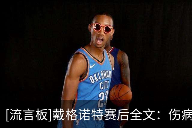 [流言板]戴格诺特赛后全文：伤病夜全队保持专注，SGA为球队带来稳定